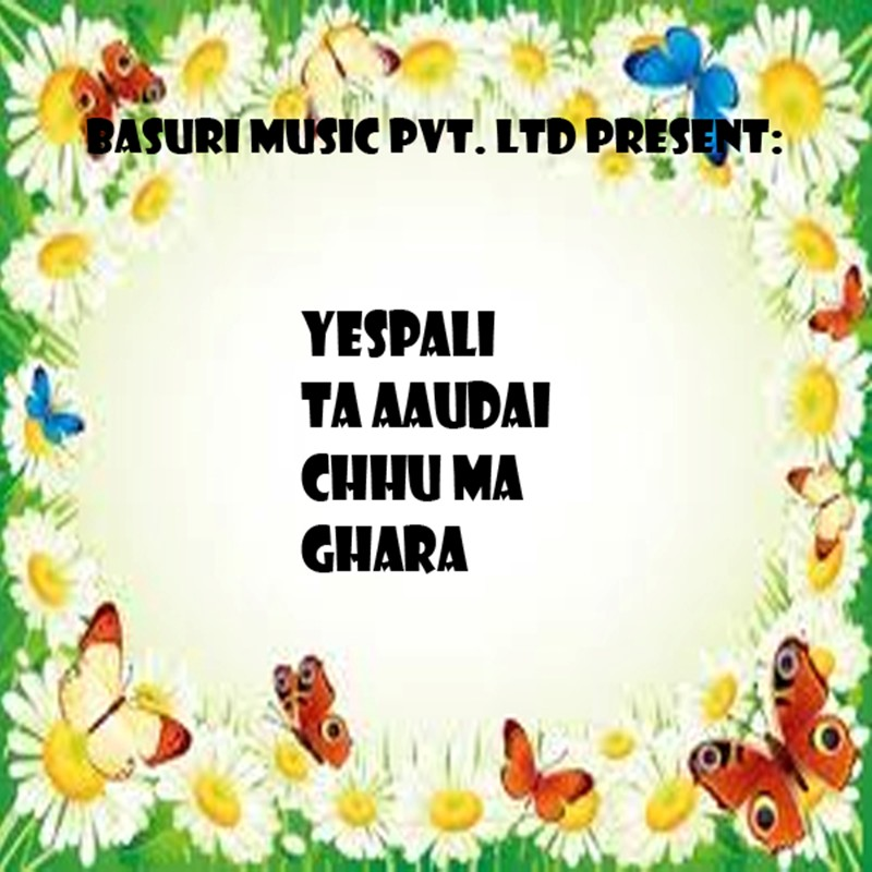Yespali Ta Aaudai Chhu Ma Ghara