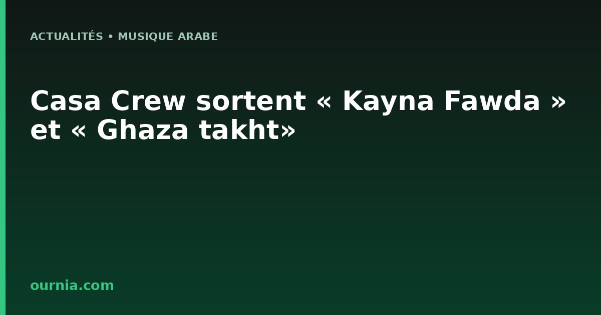 Casa Crew sortent « Kayna Fawda » et « Ghaza takht»