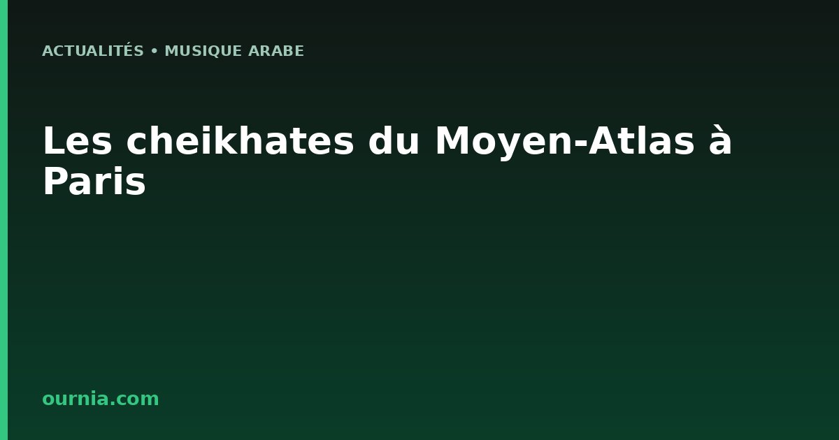 Les cheikhates du Moyen-Atlas à Paris