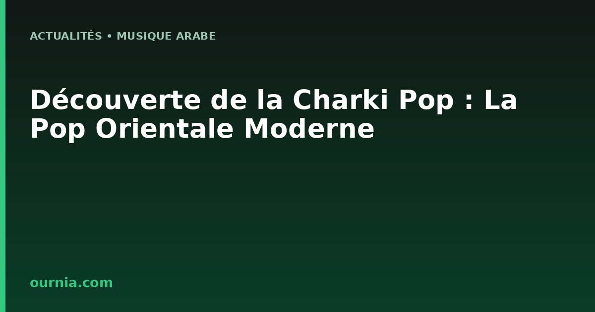 Découverte de la Charki Pop : La Pop Orientale Moderne