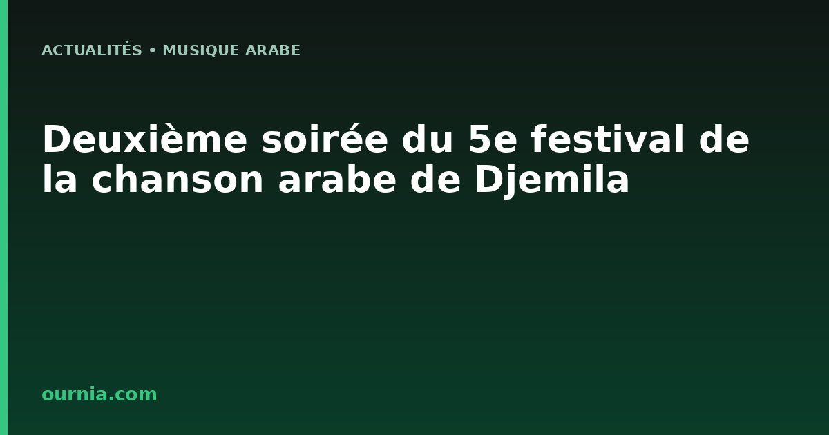 Deuxième soirée du 5e festival de la chanson arabe de Djemila
