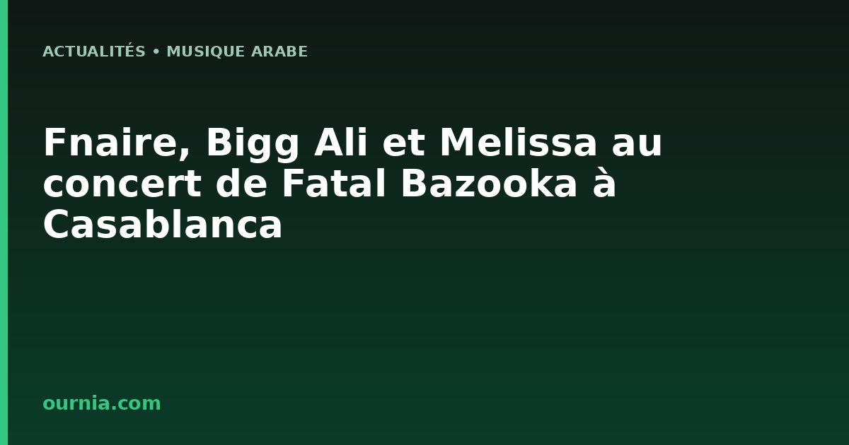 Fnaire, Bigg Ali et Melissa au concert de Fatal Bazooka à Casablanca