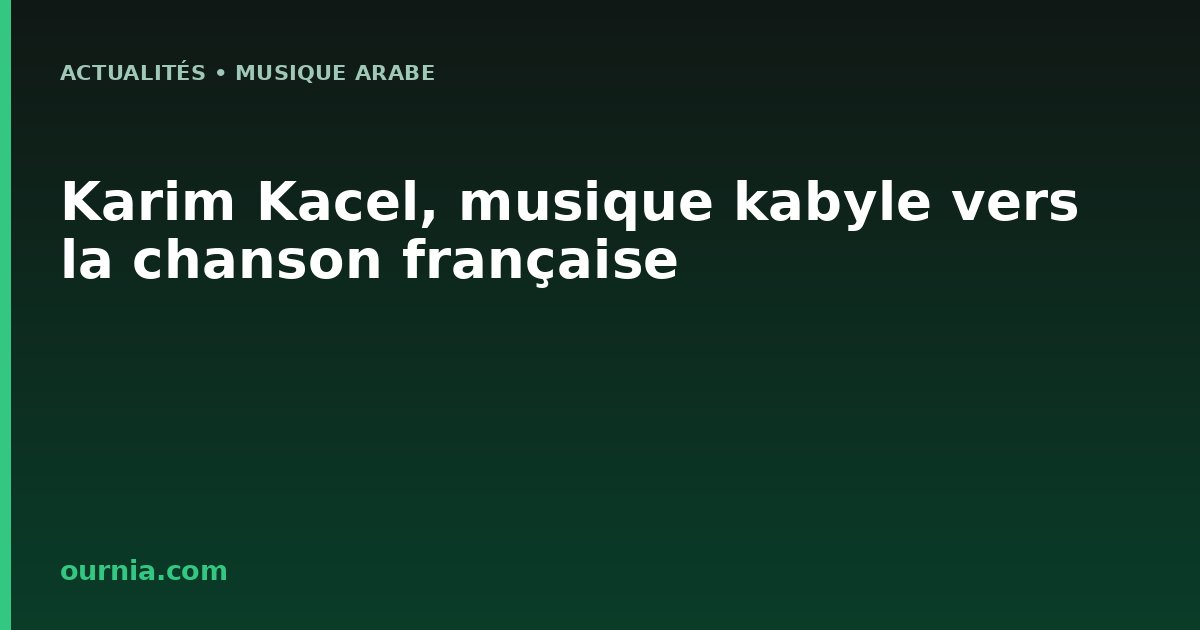 Karim Kacel, musique kabyle vers la chanson française