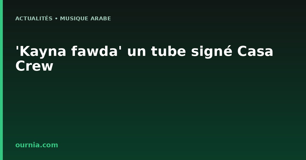 'Kayna fawda' un tube signé Casa Crew