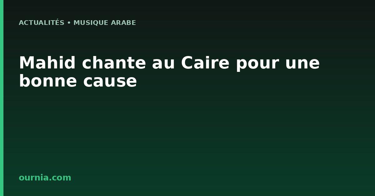 Mahid chante au Caire pour une bonne cause