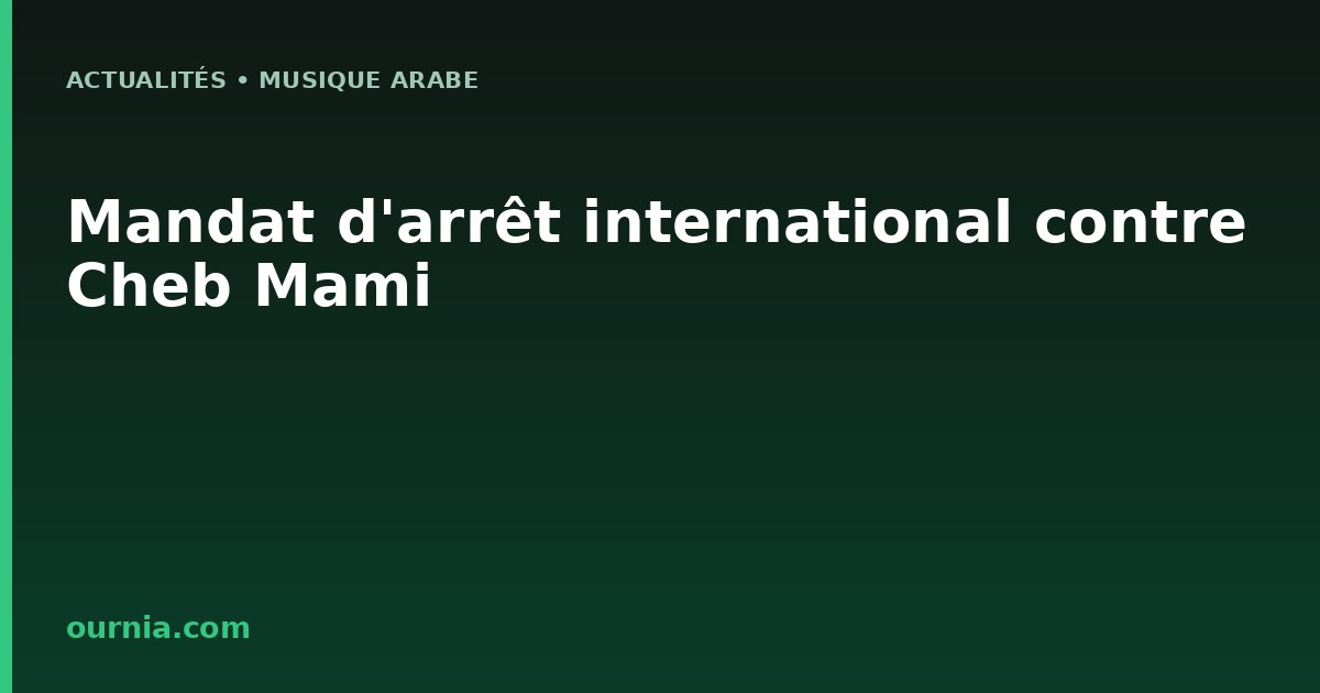 Mandat d'arrêt international contre Cheb Mami