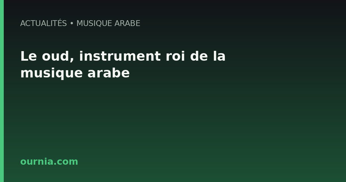 Le oud, instrument roi de la musique arabe