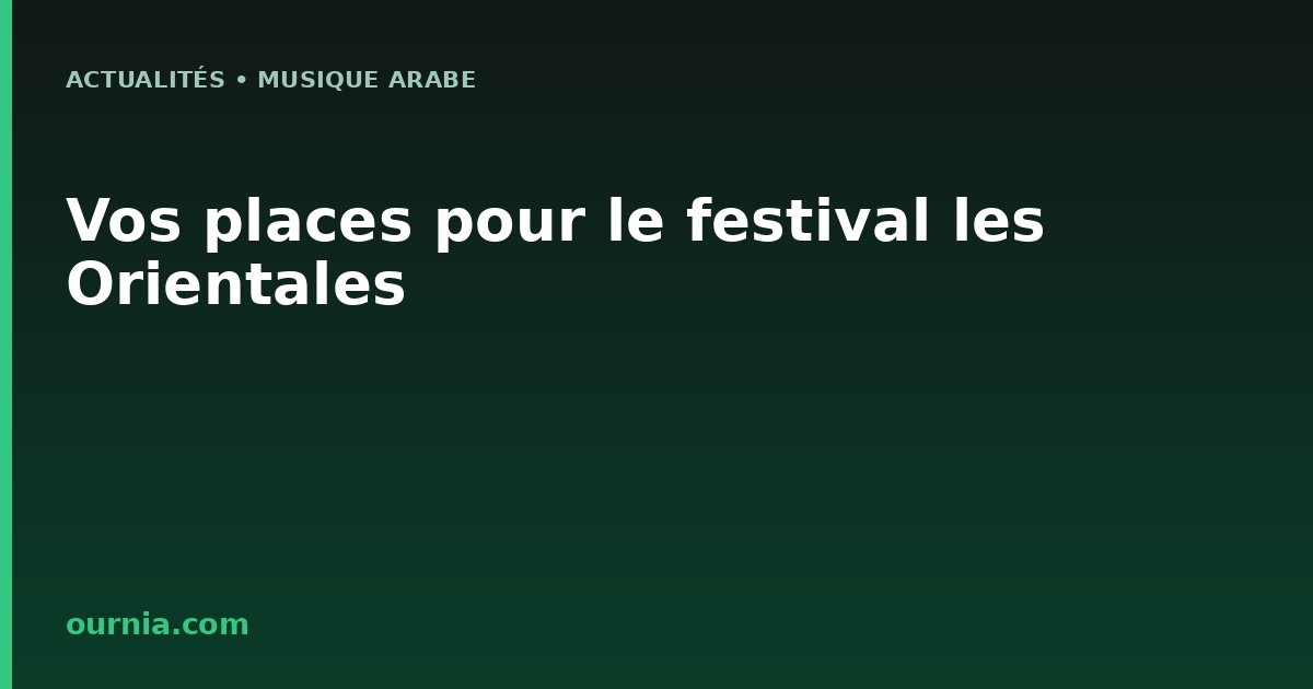 Vos places pour le festival les Orientales