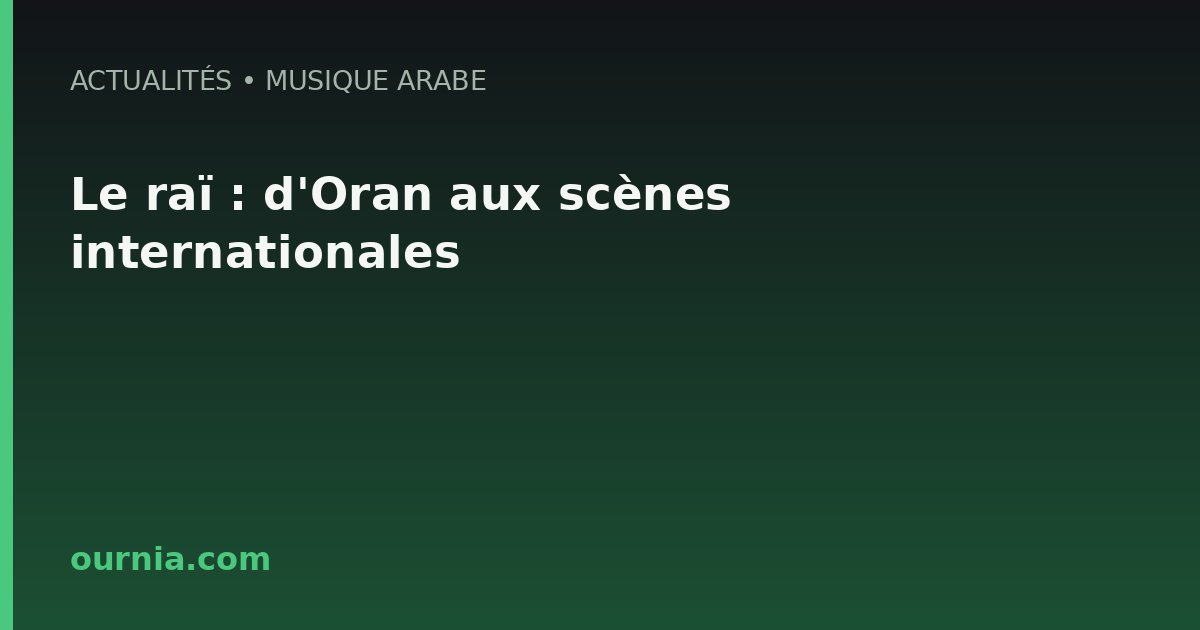Le raï : d'Oran aux scènes internationales
