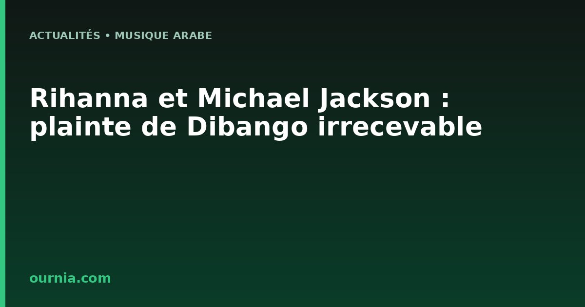 Rihanna et Michael Jackson : plainte de Dibango irrecevable