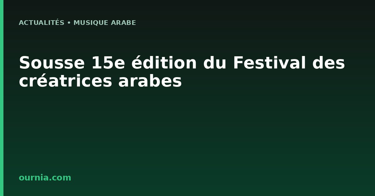 Sousse 15e édition du Festival des créatrices arabes