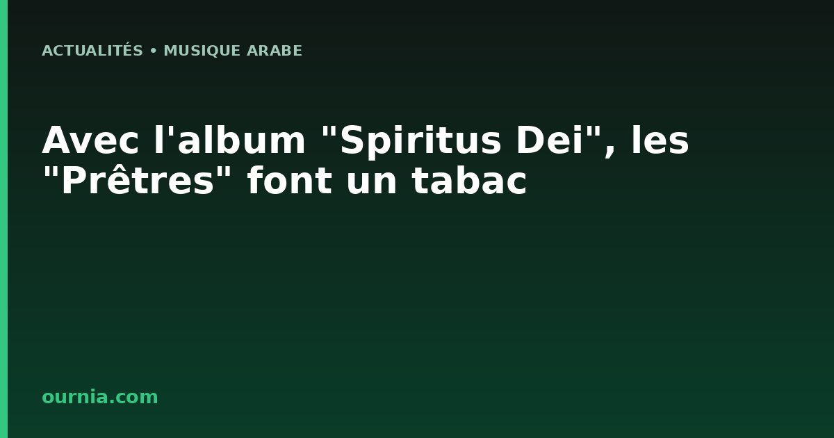 Avec l'album "Spiritus Dei", les "Prêtres" font un tabac
