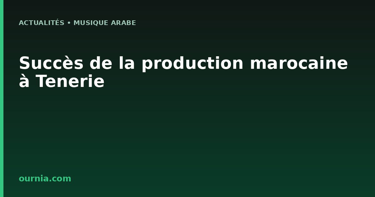 Succès de la production marocaine à Tenerie
